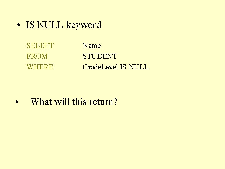  • IS NULL keyword SELECT FROM WHERE • Name STUDENT Grade. Level IS