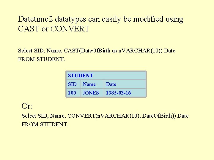 Datetime 2 datatypes can easily be modified using CAST or CONVERT Select SID, Name,