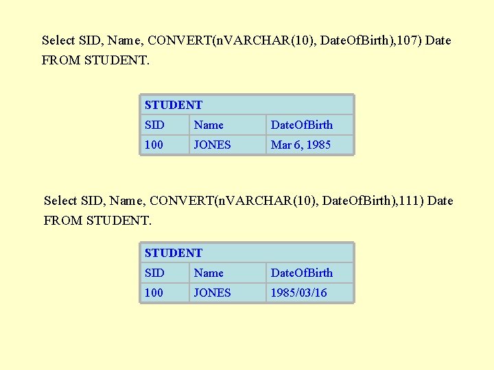 Select SID, Name, CONVERT(n. VARCHAR(10), Date. Of. Birth), 107) Date FROM STUDENT SID Name