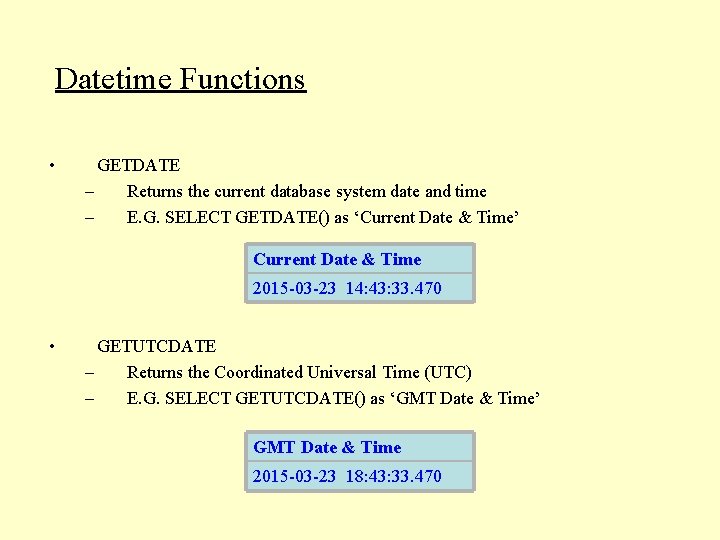 Datetime Functions • GETDATE – Returns the current database system date and time –