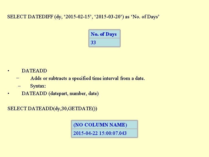 SELECT DATEDIFF (dy, ‘ 2015 -02 -15’, ‘ 2015 -03 -20’) as ‘No. of