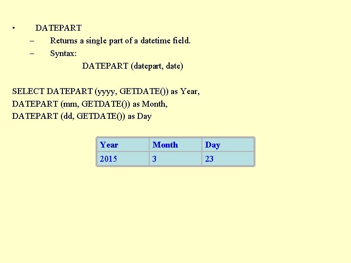  • DATEPART – Returns a single part of a datetime field. – Syntax: