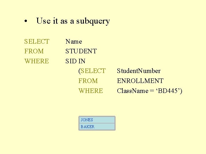  • Use it as a subquery SELECT FROM WHERE Name STUDENT SID IN