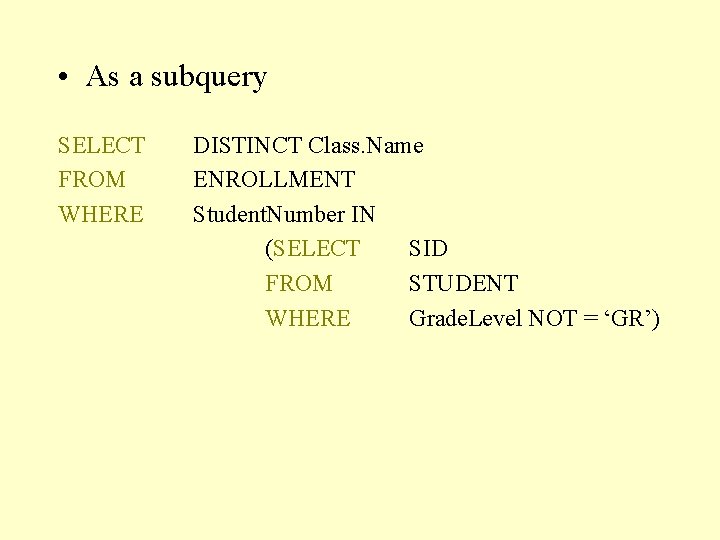  • As a subquery SELECT FROM WHERE DISTINCT Class. Name ENROLLMENT Student. Number