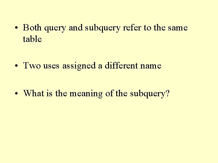  • Both query and subquery refer to the same table • Two uses