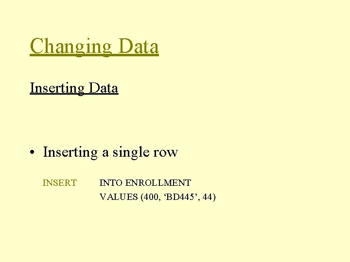 Changing Data Inserting Data • Inserting a single row INSERT INTO ENROLLMENT VALUES (400,