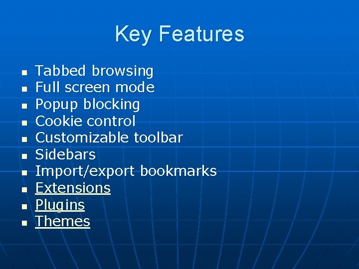 Key Features n n n n n Tabbed browsing Full screen mode Popup blocking
