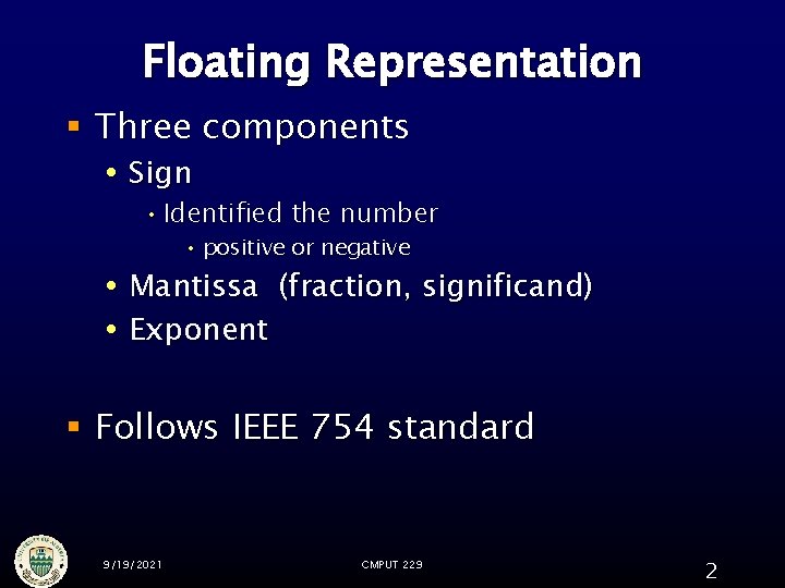 Floating Representation § Three components Sign • Identified the number • positive or negative Floating Representation § Three components Sign • Identified the number • positive or negative