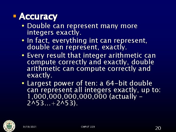 § Accuracy Double can represent many more integers exactly. In fact, everything int can § Accuracy Double can represent many more integers exactly. In fact, everything int can