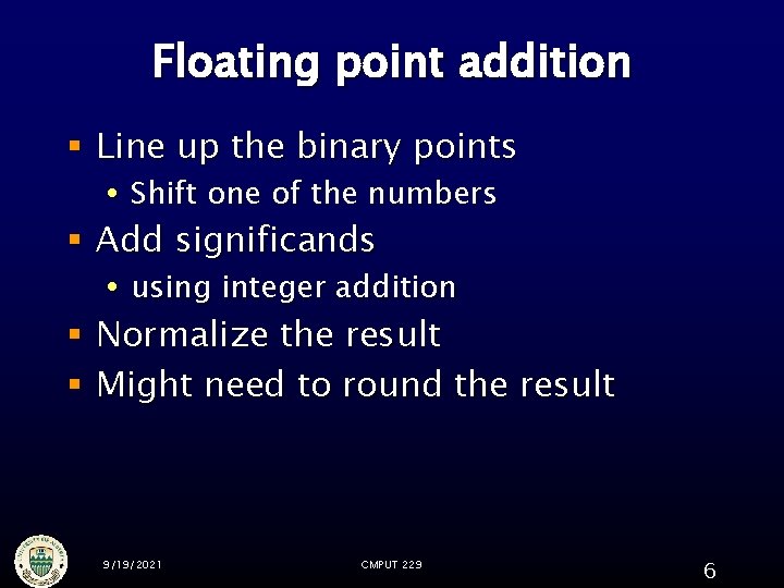 Floating point addition § Line up the binary points Shift one of the numbers Floating point addition § Line up the binary points Shift one of the numbers