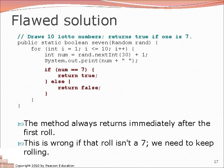 Flawed solution // Draws 10 lotto numbers; returns true if one is 7. public Flawed solution // Draws 10 lotto numbers; returns true if one is 7. public