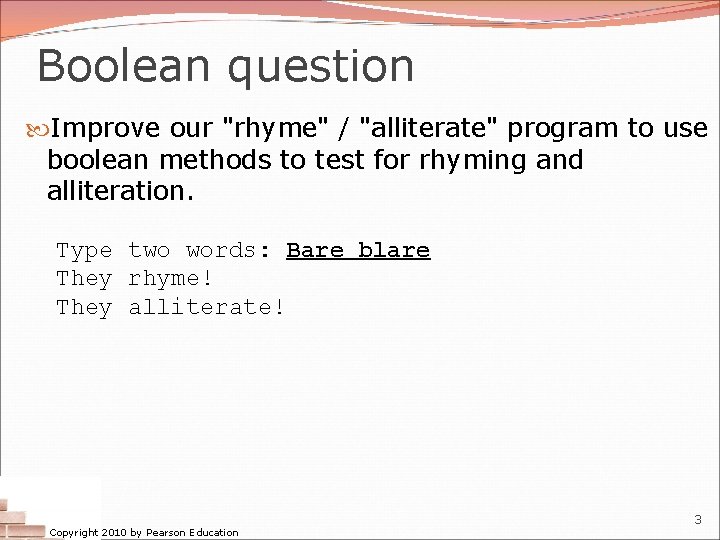 Boolean question Improve our "rhyme" / "alliterate" program to use boolean methods to test Boolean question Improve our "rhyme" / "alliterate" program to use boolean methods to test