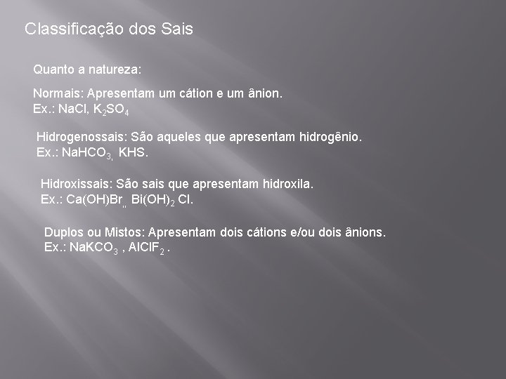 Classificação dos Sais Quanto a natureza: Normais: Apresentam um cátion e um ânion. Ex.