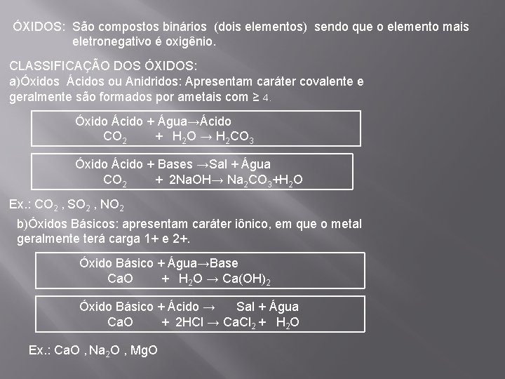 ÓXIDOS: São compostos binários (dois elementos) sendo que o elemento mais eletronegativo é oxigênio.