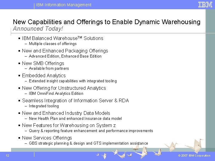 IBM Information Management New Capabilities and Offerings to Enable Dynamic Warehousing Announced Today! § IBM Information Management New Capabilities and Offerings to Enable Dynamic Warehousing Announced Today! §