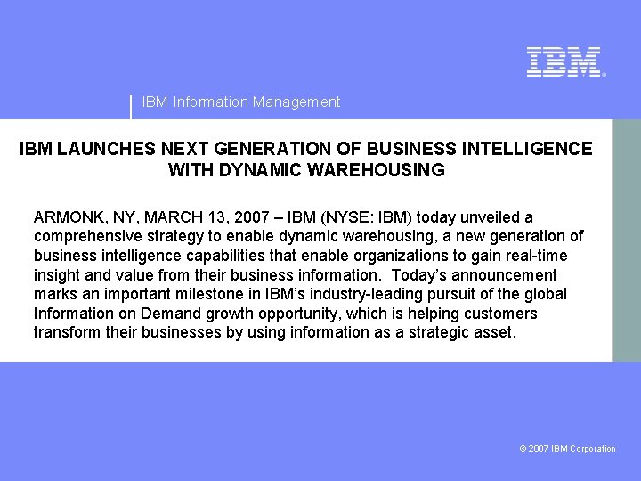 IBM Information Management IBM LAUNCHES NEXT GENERATION OF BUSINESS INTELLIGENCE WITH DYNAMIC WAREHOUSING ARMONK, IBM Information Management IBM LAUNCHES NEXT GENERATION OF BUSINESS INTELLIGENCE WITH DYNAMIC WAREHOUSING ARMONK,