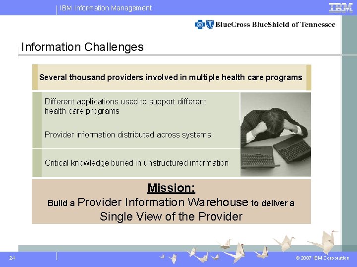 IBM Information Management Information Challenges Several thousand providers involved in multiple health care programs IBM Information Management Information Challenges Several thousand providers involved in multiple health care programs