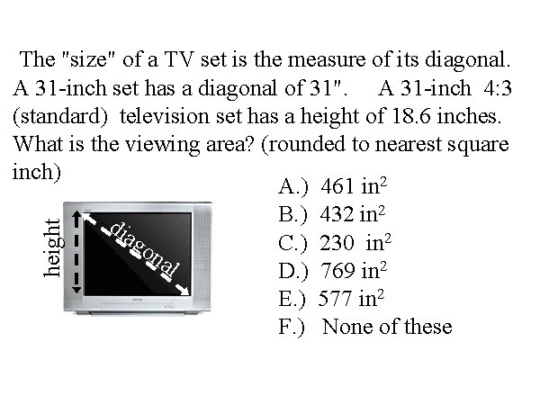 height The "size" of a TV set is the measure of its diagonal. A