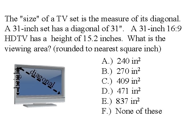 height The "size" of a TV set is the measure of its diagonal. A