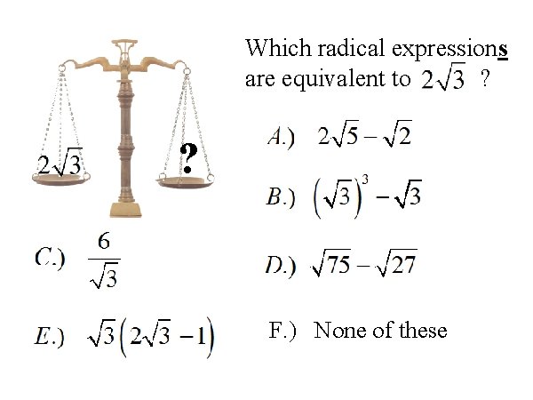 Which radical expressions are equivalent to ? ? F. ) None of these 