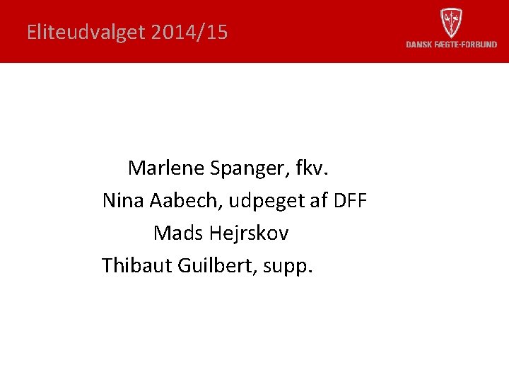 Eliteudvalget 2014/15 Marlene Spanger, fkv. Nina Aabech, udpeget af DFF Mads Hejrskov Thibaut Guilbert,