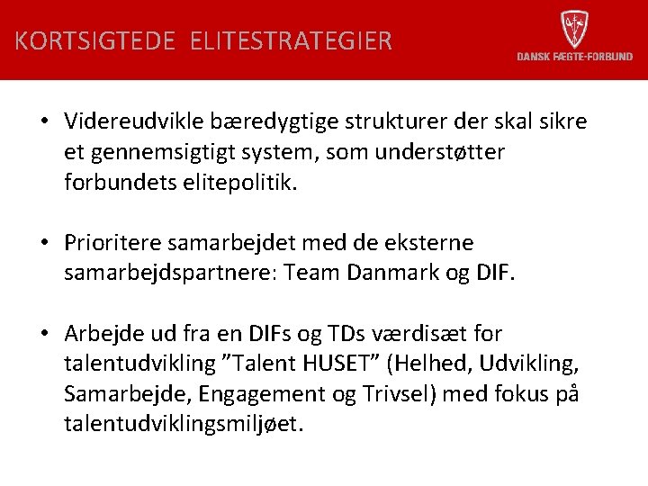 KORTSIGTEDE ELITESTRATEGIER • Videreudvikle bæredygtige strukturer der skal sikre et gennemsigtigt system, som understøtter