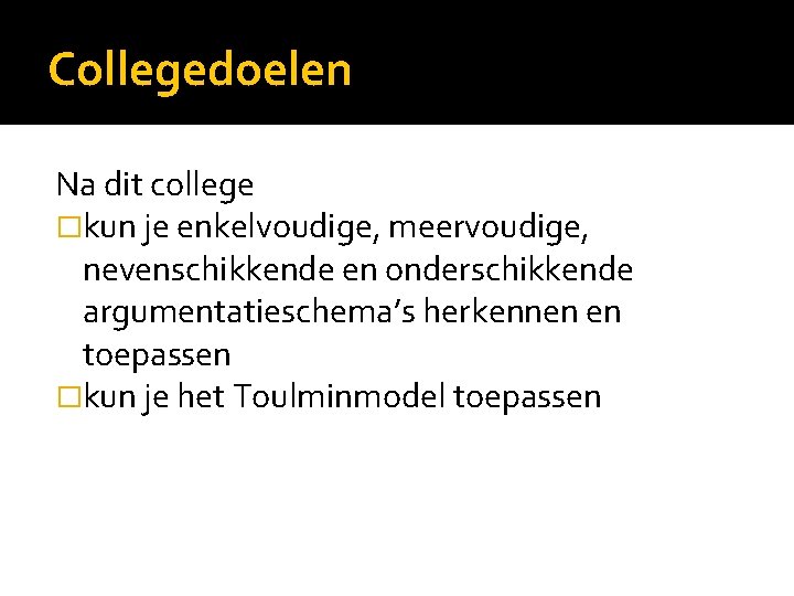 Collegedoelen Na dit college �kun je enkelvoudige, meervoudige, nevenschikkende en onderschikkende argumentatieschema’s herkennen en