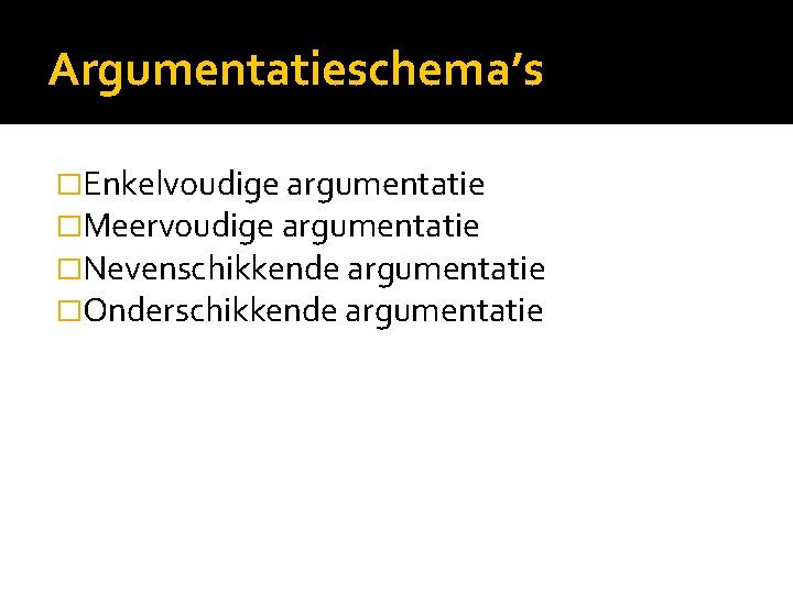 Argumentatieschema’s �Enkelvoudige argumentatie �Meervoudige argumentatie �Nevenschikkende argumentatie �Onderschikkende argumentatie 