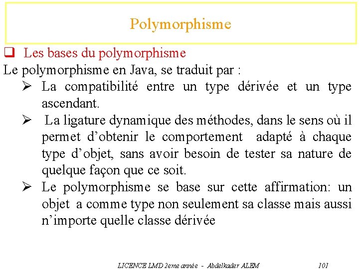 Polymorphisme q Les bases du polymorphisme Le polymorphisme en Java, se traduit par :