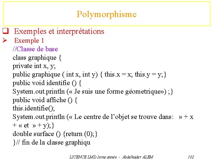Polymorphisme q Exemples et interprétations Ø Exemple 1 //Classe de base class graphique {