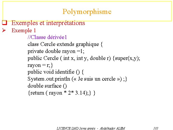 Polymorphisme q Exemples et interprétations Ø Exemple 1 //Classe dérivée 1 class Cercle extends