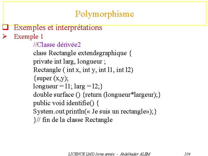 Polymorphisme q Exemples et interprétations Ø Exemple 1 //Classe dérivée 2 class Rectangle extendsgraphique