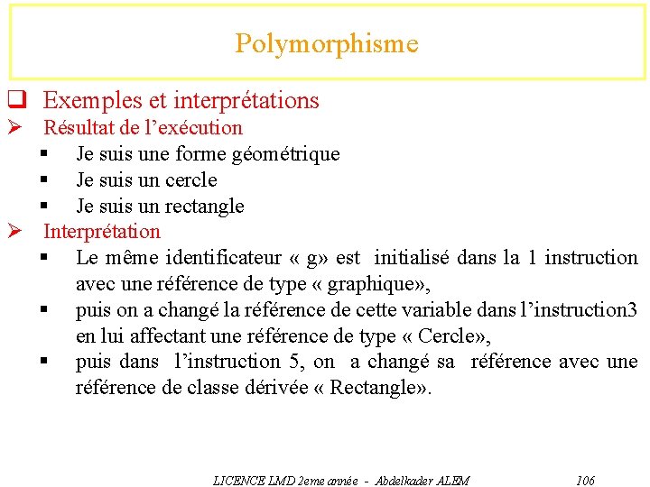 Polymorphisme q Exemples et interprétations Ø Résultat de l’exécution § Je suis une forme