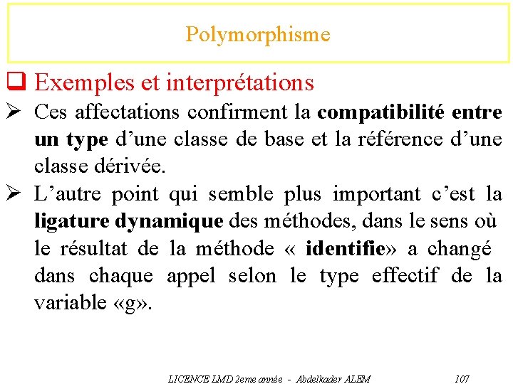 Polymorphisme q Exemples et interprétations Ø Ces affectations confirment la compatibilité entre un type