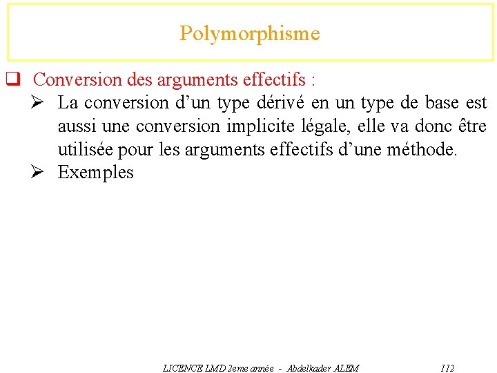 Polymorphisme q Conversion des arguments effectifs : Ø La conversion d’un type dérivé en