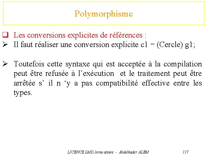 Polymorphisme q Les conversions explicites de références : Ø Il faut réaliser une conversion