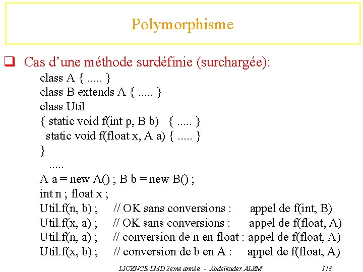 Polymorphisme q Cas d’une méthode surdéfinie (surchargée): class A {. . . } class