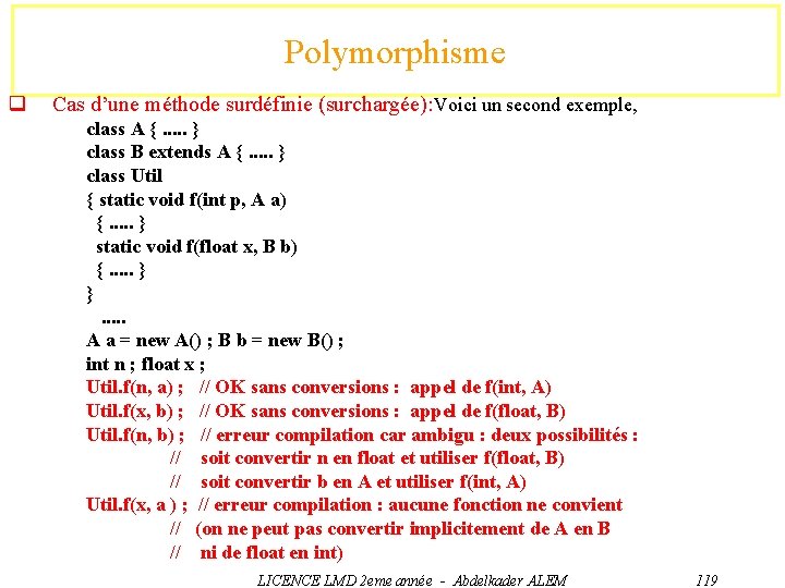 Polymorphisme q Cas d’une méthode surdéfinie (surchargée): Voici un second exemple, class A {.