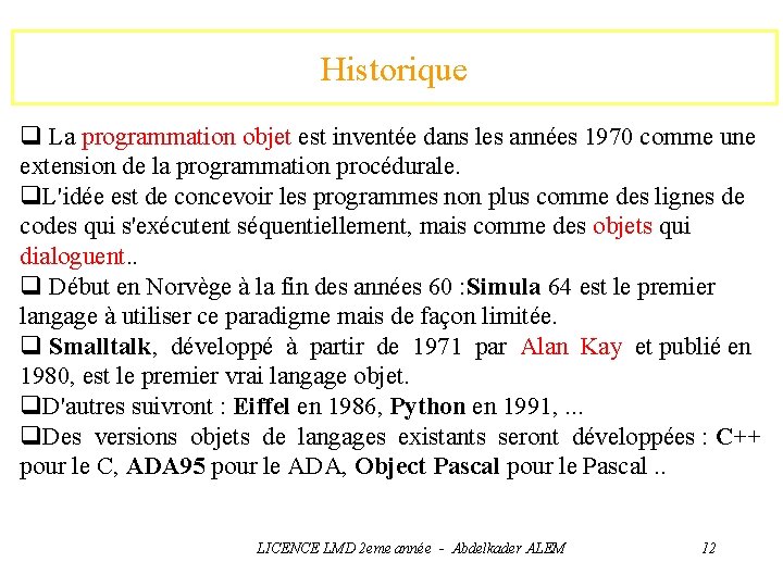 Historique q La programmation objet est inventée dans les années 1970 comme une extension