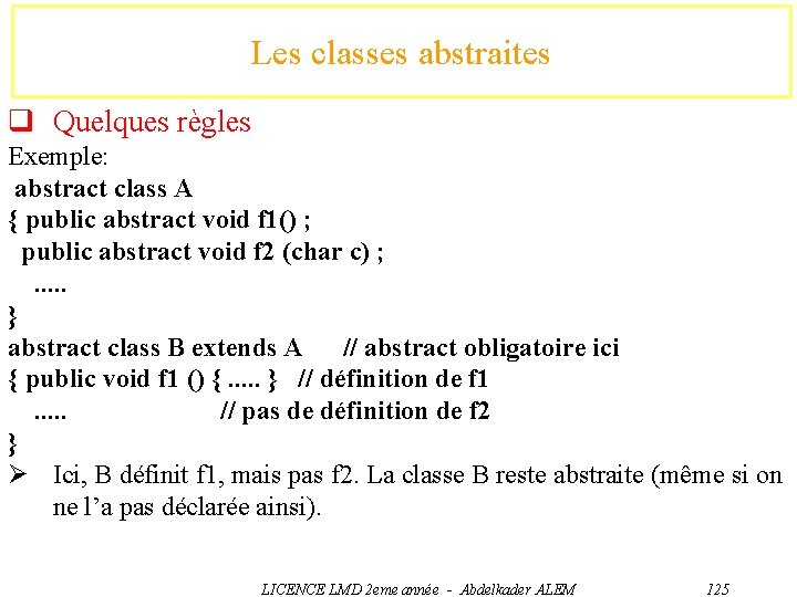 Les classes abstraites q Quelques règles Exemple: abstract class A { public abstract void