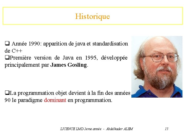 Historique q Année 1990: apparition de java et standardisation de C++ q. Première version