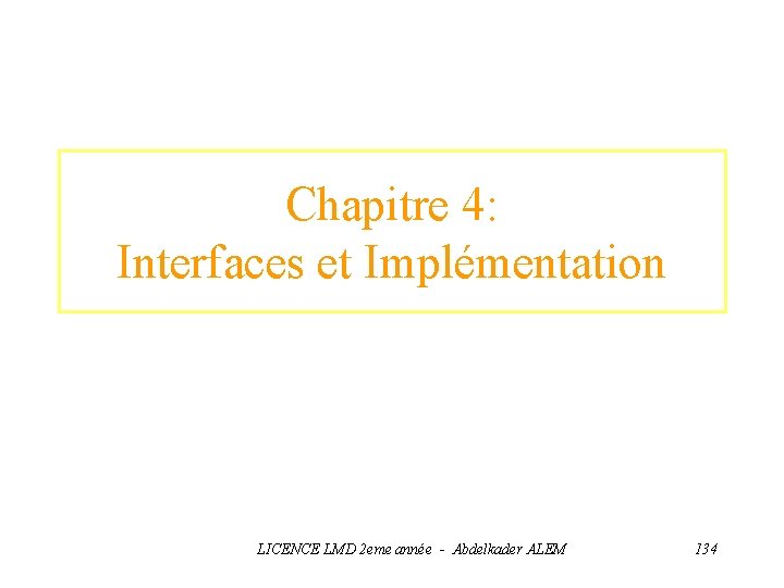 Chapitre 4: Interfaces et Implémentation LICENCE LMD 2 eme année - Abdelkader ALEM 134