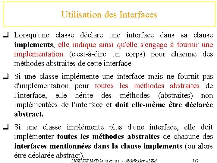 Utilisation des Interfaces q Lorsqu'une classe déclare une interface dans sa clause implements, elle