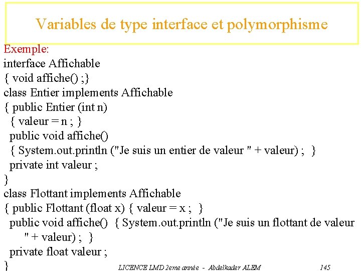 Variables de type interface et polymorphisme Exemple: interface Affichable { void affiche() ; }