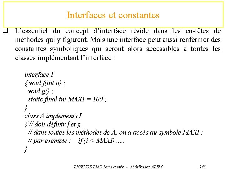 Interfaces et constantes q L’essentiel du concept d’interface réside dans les en-têtes de méthodes