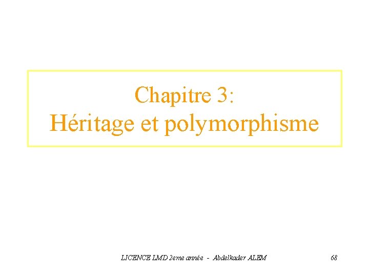 Chapitre 3: Héritage et polymorphisme LICENCE LMD 2 eme année - Abdelkader ALEM 68
