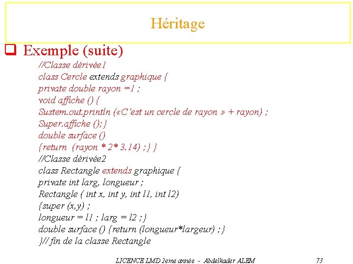 Héritage q Exemple (suite) //Classe dérivée 1 class Cercle extends graphique { private double