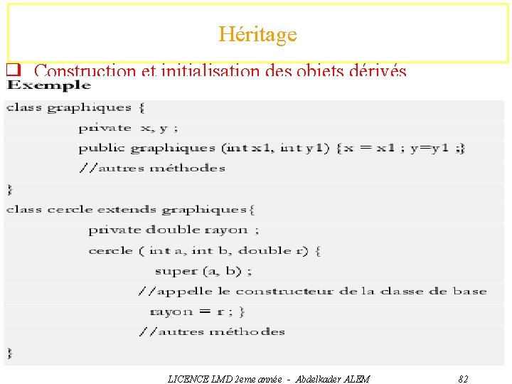 Héritage q Construction et initialisation des objets dérivés Ø En java, le constructeur de