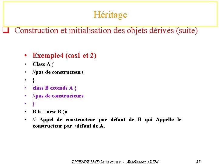 Héritage q Construction et initialisation des objets dérivés (suite) • Exemple 4 (cas 1