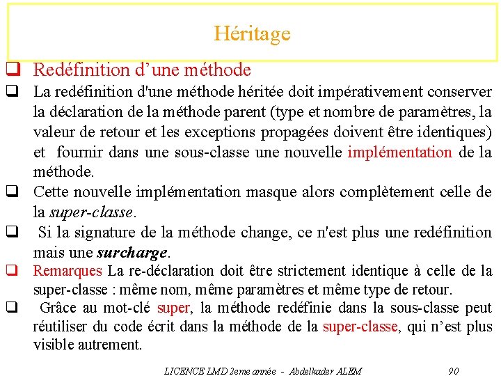 Héritage q Redéfinition d’une méthode q La redéfinition d'une méthode héritée doit impérativement conserver